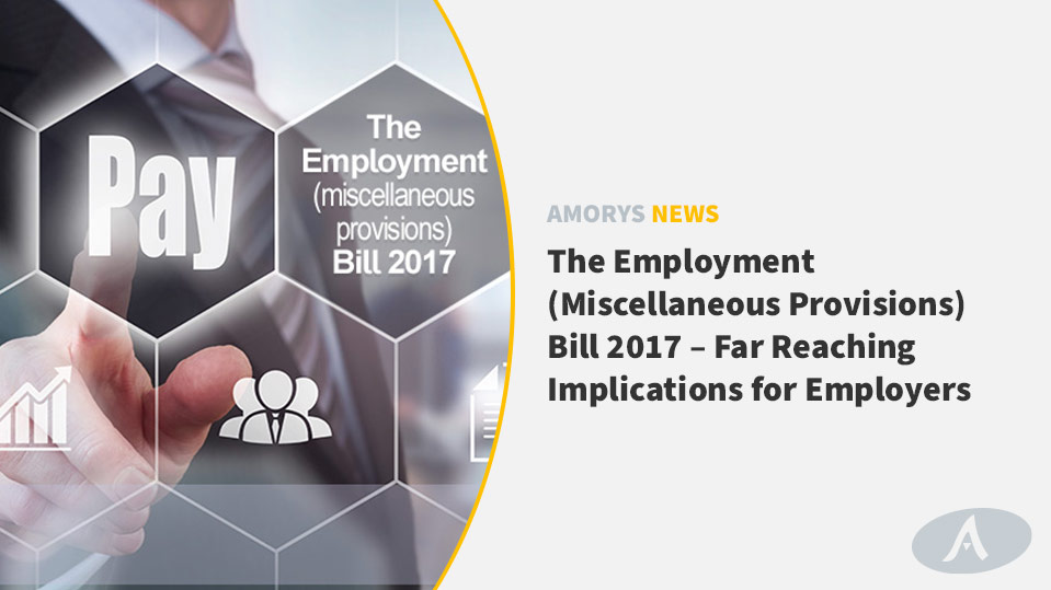 The Employment (Miscellaneous Provisions) Bill 2017 – Far Reaching Implications for Employers